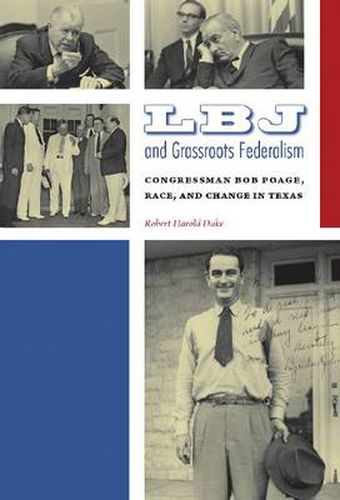 Cover image for LBJ and Grassroots Federalism: Congressman Bob Poage, Race, and Change in Texas