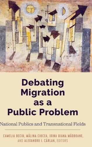 Cover image for Debating Migration as a Public Problem: National Publics and Transnational Fields