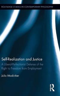 Cover image for Self-Realization and Justice: A Liberal-Perfectionist Defense of the Right to Freedom from Employment