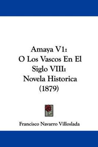 Cover image for Amaya V1: O Los Vascos En El Siglo VIII: Novela Historica (1879)