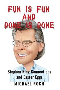 Cover image for Fun is Fun and Done is Done: Stephen King Connections and Easter Eggs