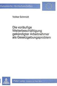 Cover image for Die Vorlaeufige Weiterbeschaeftigung Gekuendigter Arbeitnehmer ALS Gesetzgebungsproblem