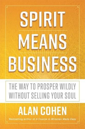 Spirit Means Business: The Way to Prosper Wildly without Selling Your Soul