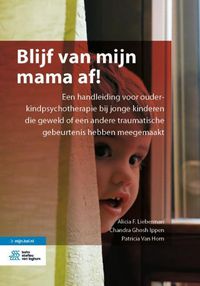 Cover image for Blijf Van Mijn Mama Af!: Een Handleiding Voor Ouder-Kindpsychotherapie Bij Jonge Kinderen Die Geweld of Een Andere Traumatische Gebeurtenis Hebben Meegemaakt