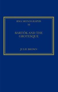 Cover image for Bartok and the Grotesque: Studies in Modernity, the Body and Contradiction in Music