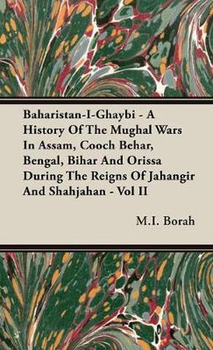 Cover image for Baharistan-I-Ghaybi - A History of the Mughal Wars in Assam, Cooch Behar, Bengal, Bihar and Orissa During the Reigns of Jahangir and Shahjahan - Vol II