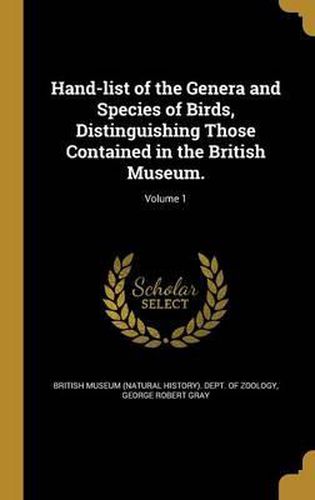 Hand-List of the Genera and Species of Birds, Distinguishing Those Contained in the British Museum.; Volume 1