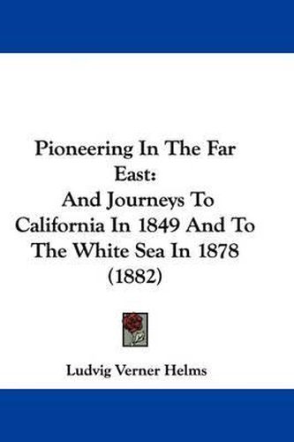 Cover image for Pioneering in the Far East: And Journeys to California in 1849 and to the White Sea in 1878 (1882)