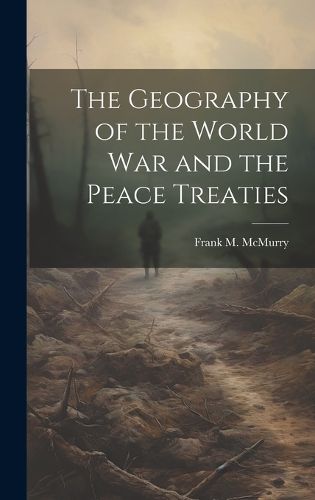 Cover image for The Geography of the World War and the Peace Treaties