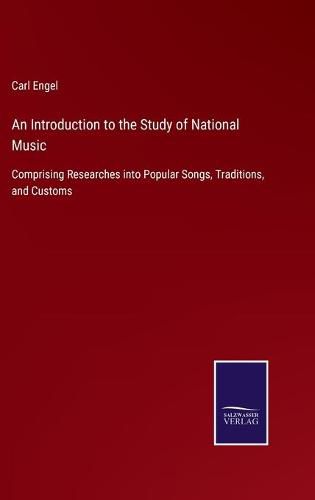 An Introduction to the Study of National Music: Comprising Researches into Popular Songs, Traditions, and Customs