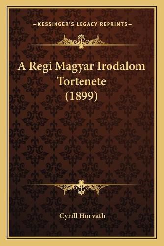 Cover image for A Regi Magyar Irodalom Tortenete (1899)