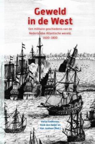 Cover image for Geweld in de West: Een militaire geschiedenis van de Nederlandse Atlantische wereld, 1600-1800