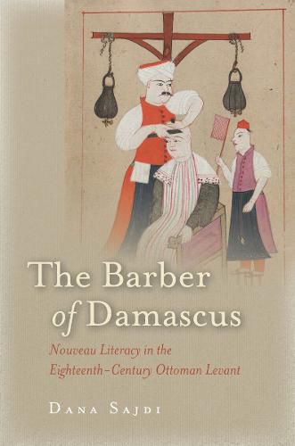 Cover image for The Barber of Damascus: Nouveau Literacy in the Eighteenth-Century Ottoman Levant