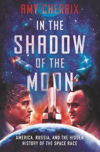 Cover image for In the Shadow of the Moon: America, Russia, and the Hidden History of the Space Race