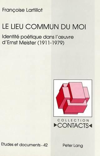 Le Lieu Commun Du Moi: Identite Poetique Dans L'Oeuvre D'Ernst Meister (1911-1979)