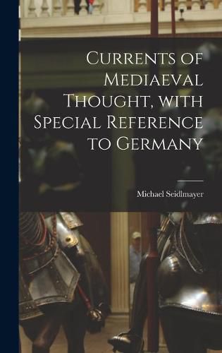 Cover image for Currents of Mediaeval Thought, With Special Reference to Germany