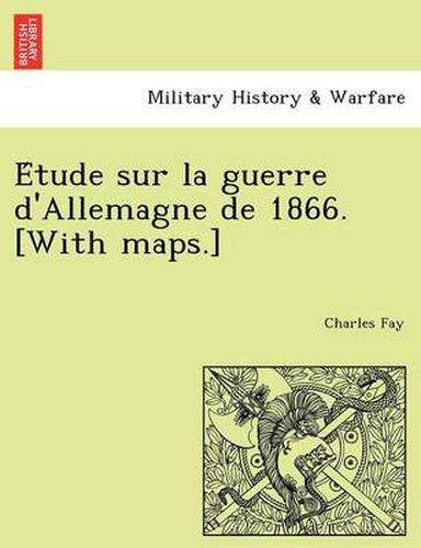 Cover image for E Tude Sur La Guerre D'Allemagne de 1866. [With Maps.]