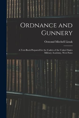 Cover image for Ordnance and Gunnery; a Text-book Prepared for the Cadets of the United States Military Academy, West Point