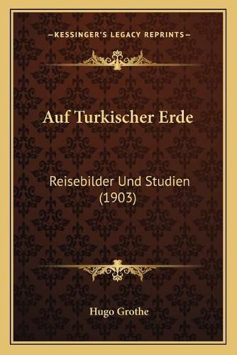 Cover image for Auf Turkischer Erde: Reisebilder Und Studien (1903)