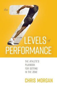 Cover image for The 7 Levels of Performance: The Athlete's Playbook for Getting in the Zone