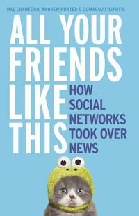 Cover image for All Your Friends Like This: How Social Networks Took Over News