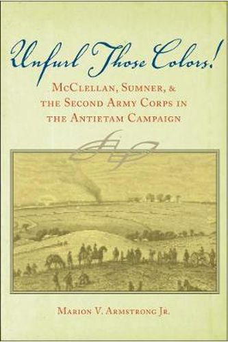 Cover image for Unfurl Those Colors!: McClellan, Sumner, and the Second Army Corps in the Antietam Campaign