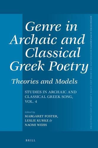 Genre in Archaic and Classical Greek Poetry: Theories and Models: Studies in Archaic and Classical Greek Song, Vol. 4