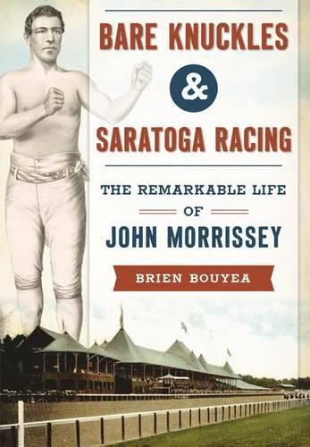 Bare Knuckles & Saratoga Racing: The Remarkable Life of John Morrissey