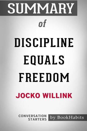 Summary of Discipline Equals Freedom by Jocko Willink: Conversation Starters