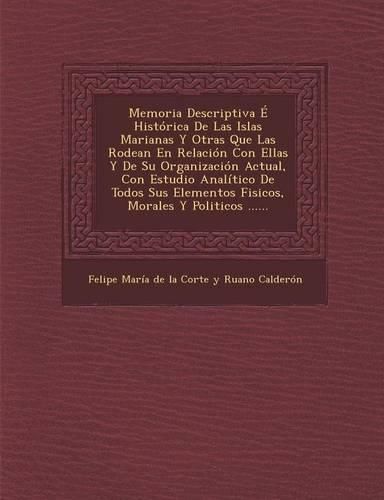 Cover image for Memoria Descriptiva E Historica de Las Islas Marianas y Otras Que Las Rodean En Relacion Con Ellas y de Su Organizacion Actual, Con Estudio Analitico