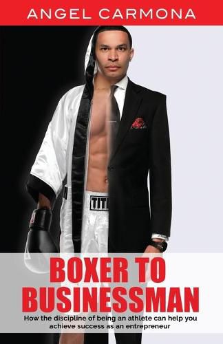 Cover image for Boxer To Businessman: How the discipline of being an athlete can help you achieve success as an entrepreneur. Based on a true story.