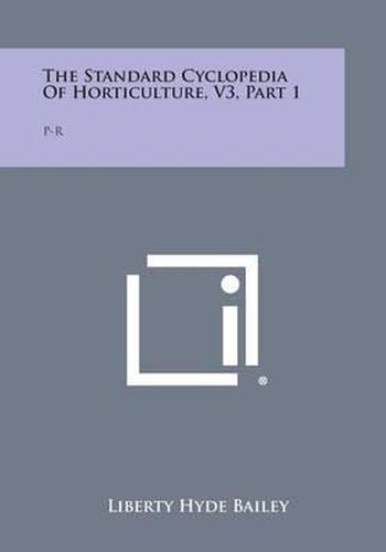 Cover image for The Standard Cyclopedia of Horticulture, V3, Part 1: P-R