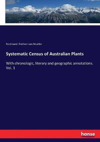Cover image for Systematic Census of Australian Plants: With chronologic, literary and geographic annotations. Vol. 1