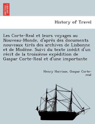 Cover image for Les Corte-Real Et Leurs Voyages Au Nouveau-Monde, D'Apre S Des Documents Nouveaux Tire S Des Archives de Lisbonne Et de Mode Ne. Suivi Du Texte Ine Dit D'Un Re Cit de La Troisie Me Expe Dition de Gaspar Corte-Real Et D'Une Importante