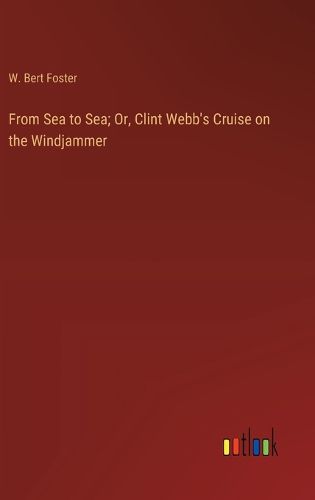 Cover image for From Sea to Sea; Or, Clint Webb's Cruise on the Windjammer