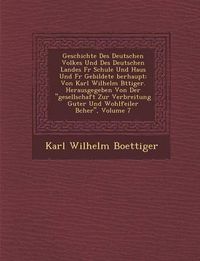 Cover image for Geschichte Des Deutschen Volkes Und Des Deutschen Landes F R Schule Und Haus Und F R Gebildete Berhaupt: Von Karl Wilhelm B Ttiger. Herausgegeben Von Der Gesellschaft Zur Verbreitung Guter Und Wohlfeiler B Cher, Volume 7