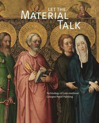 Cover image for Let the Material Talk: Technology of Late-Medieval Cologne Panel Painting