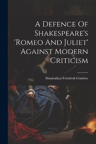 Cover image for A Defence Of Shakespeare's 'romeo And Juliet' Against Modern Criticism