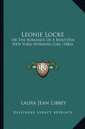 Leonie Locke Leonie Locke: Or the Romance of a Beautiful New York Working Girl (1884) or the Romance of a Beautiful New York Working Girl (1884)