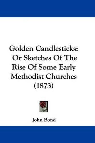 Cover image for Golden Candlesticks: Or Sketches Of The Rise Of Some Early Methodist Churches (1873)