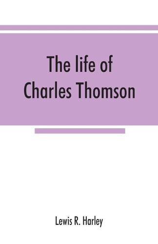 The life of Charles Thomson, secretary of the Continental congress and translator of the Bible from the Greek