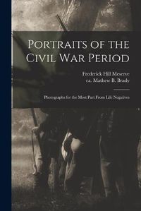 Cover image for Portraits of the Civil War Period: Photographs for the Most Part From Life Negatives