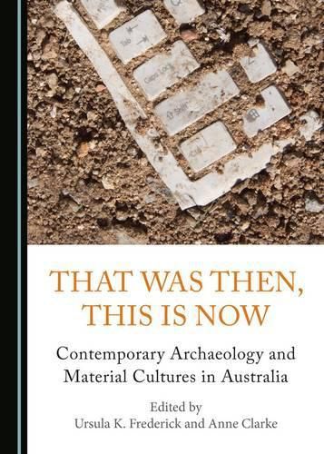 Cover image for That Was Then, This Is Now: Contemporary Archaeology and Material Cultures in Australia