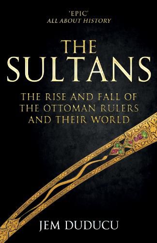 The Sultans: The Rise and Fall of the Ottoman Rulers and Their World