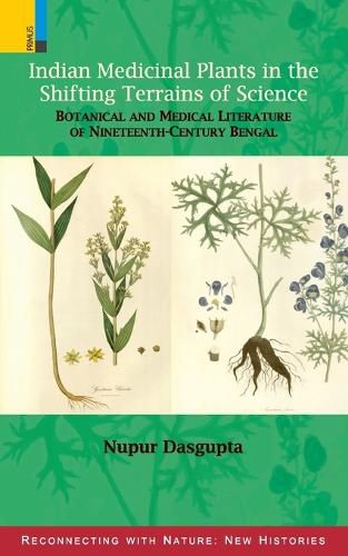 Cover image for Indian Medicinal Plants in the Shifting Terrains of Science: Botanical and Medical Literature of Nineteenth-Century Bengal