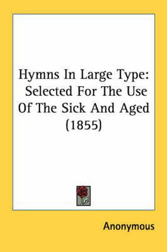 Cover image for Hymns in Large Type: Selected for the Use of the Sick and Aged (1855)