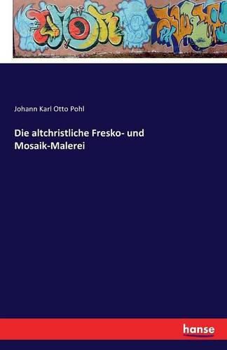 Cover image for Die altchristliche Fresko- und Mosaik-Malerei