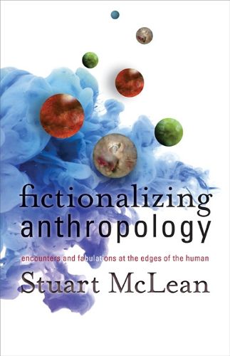 Cover image for Fictionalizing Anthropology: Encounters and Fabulations at the Edges of the Human