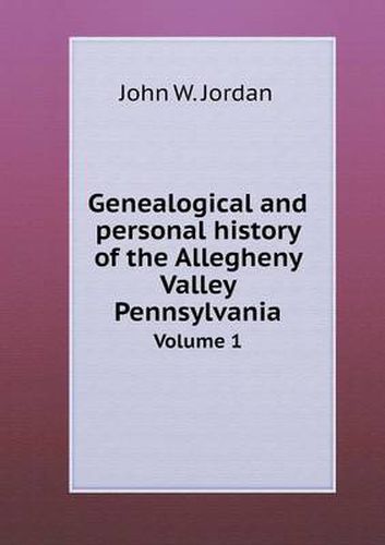 Genealogical and personal history of the Allegheny Valley Pennsylvania Volume 1