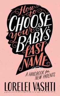 Cover image for How to Choose Your Baby's Last Name: A Handbook for New Parents